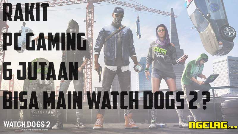 Rakit PC Gaming 6 Jutaan Paling Optimal Terbaru 2016 Untuk Bermain Game Watch Dogs 2